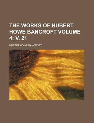 Book cover for The Works of Hubert Howe Bancroft Volume 4; V. 21