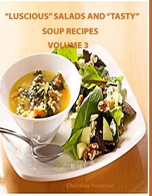 Book cover for "Luscious" Salads and "Tasty" Soup Recipes Volume 3