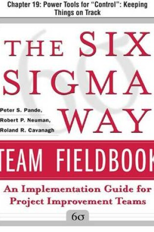 Cover of The Six SIGMA Way Team Fieldbook, Chapter 19 - Power Tools for "Control" Keeping Things on Track