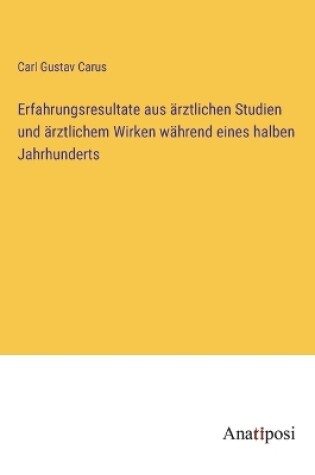 Cover of Erfahrungsresultate aus ärztlichen Studien und ärztlichem Wirken während eines halben Jahrhunderts