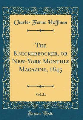 Book cover for The Knickerbocker, or New-York Monthly Magazine, 1843, Vol. 21 (Classic Reprint)