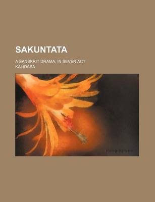 Book cover for Sakuntata; A Sanskrit Drama, in Seven ACT