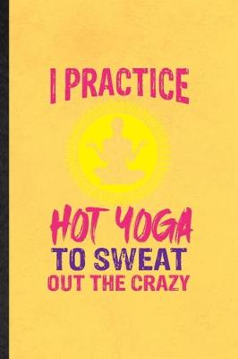 Cover of I Practice Hot Yoga to Sweat Out the Crazy