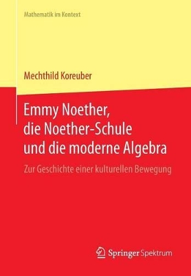 Book cover for Emmy Noether, Die Noether-Schule Und Die Moderne Algebra