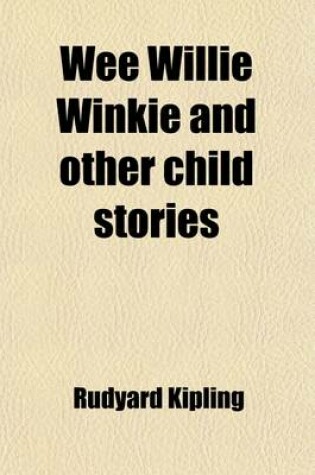 Cover of Wee Willie Winkie, and Other Child Stories