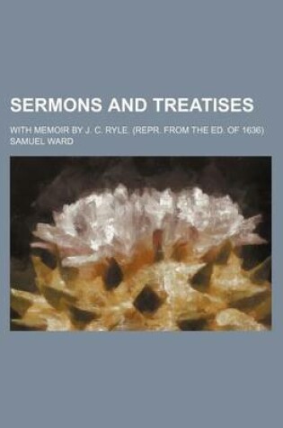 Cover of Sermons and Treatises; With Memoir by J. C. Ryle. (Repr. from the Ed. of 1636)