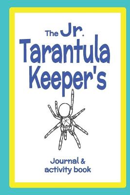 Book cover for The Jr. Tarantula Keeper's Journal