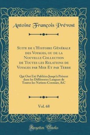 Cover of Suite de l'Histoire Générale Des Voyages, Ou de la Nouvelle Collection de Toutes Les Relations de Voyages Par Mer Et Par Terre, Vol. 68
