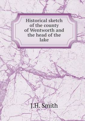 Book cover for Historical sketch of the county of Wentworth and the head of the lake