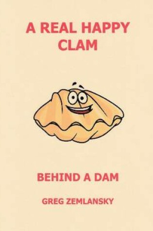 Cover of A Real Happy Clam Behind A Dam