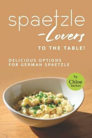 Cover of Spaetzle-Lovers to the Table!