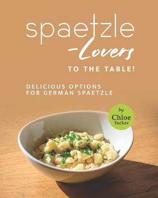 Book cover for Spaetzle-Lovers to the Table!