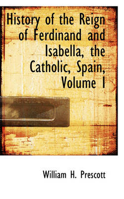 Book cover for History of the Reign of Ferdinand and Isabella, the Catholic, Spain, Volume I