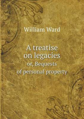 Book cover for A treatise on legacies or, Bequests of personal property