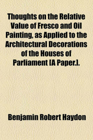 Cover of Thoughts on the Relative Value of Fresco and Oil Painting, as Applied to the Architectural Decorations of the Houses of Parliament [A Paper.].