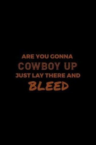 Cover of Are you Gonna Cowboy Up Or Just Lay There And Bleed