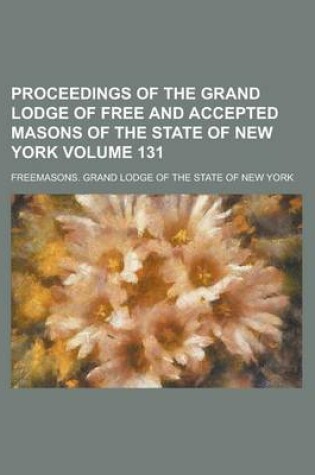 Cover of Proceedings of the Grand Lodge of Free and Accepted Masons of the State of New York Volume 131