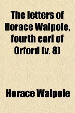 Cover of The Letters of Horace Walpole, Fourth Earl of Orford (Volume 8)