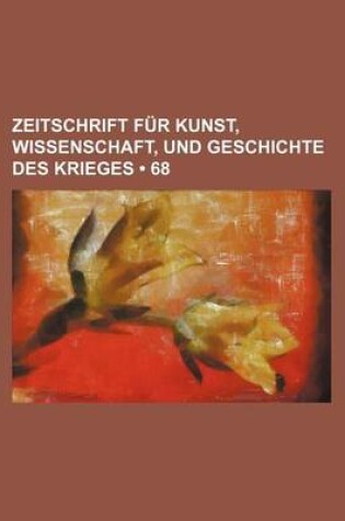 Cover of Zeitschrift Fur Kunst, Wissenschaft, Und Geschichte Des Krieges (68 )