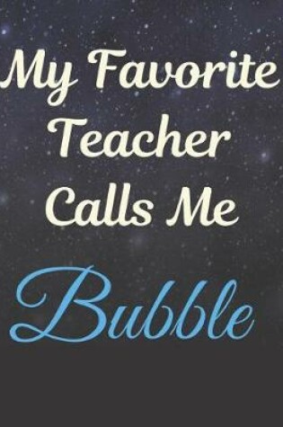 Cover of My Favorite Teacher Calls Me Bubble Notebook Journal