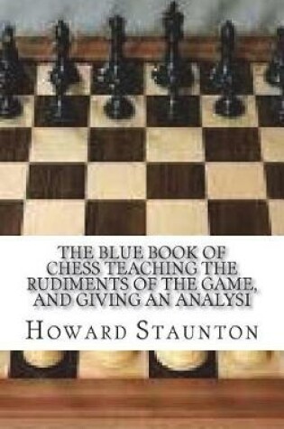 Cover of The Blue Book of Chess Teaching the Rudiments of the Game, and Giving an Analysi