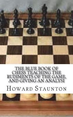 Book cover for The Blue Book of Chess Teaching the Rudiments of the Game, and Giving an Analysi