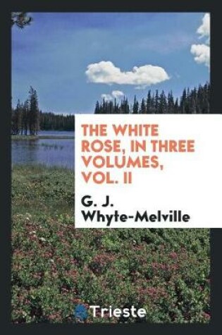 Cover of The White Rose, in Three Volumes, Vol. II