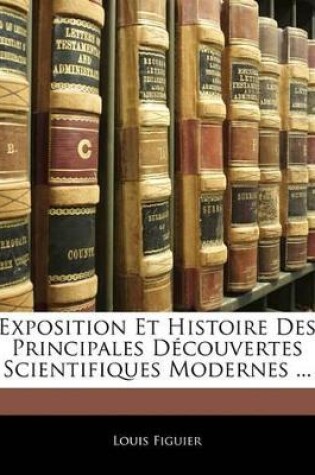 Cover of Exposition Et Histoire Des Principales Découvertes Scientifiques Modernes ...