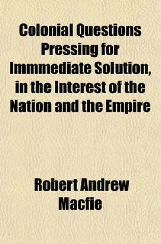 Cover of Colonial Questions Pressing for Immmediate Solution, in the Interest of the Nation and the Empire