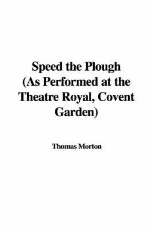 Cover of Speed the Plough (as Performed at the Theatre Royal, Covent Garden)