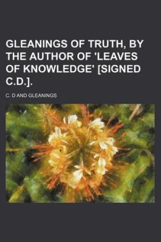 Cover of Gleanings of Truth, by the Author of 'Leaves of Knowledge' [Signed C.D.].