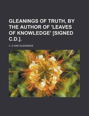 Book cover for Gleanings of Truth, by the Author of 'Leaves of Knowledge' [Signed C.D.].