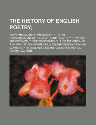 Book cover for The History of English Poetry, (Volume 4); From the Close of the Eleventh to the Commencement of the Eighteenth Century. to Which Are Prefixed, Three Dissertations 1. of the Origin of Romantic Fiction in Europe. 2. on the Introduction of Learning Into England.