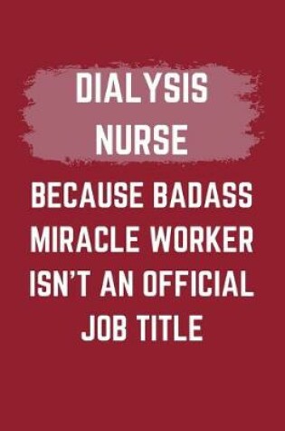 Cover of Dialysis Nurse Because Badass Miracle Worker Isn't An Official Job Title