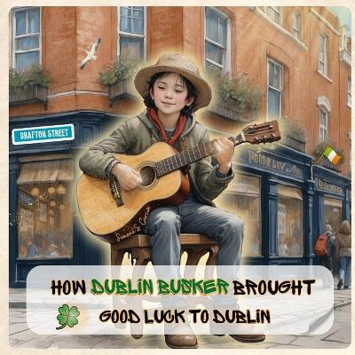 Book cover for How Dublin Busker Brought Good Luck to Dublin