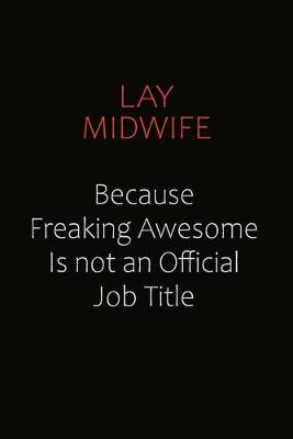 Book cover for Lay midwife Because Freaking Awesome Is Not An Official Job Title