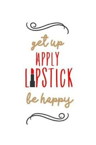 Cover of Get Up Apply Lipstick Be Happy