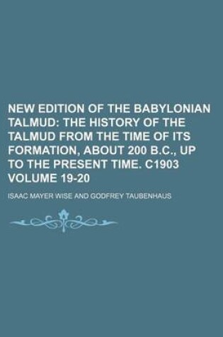 Cover of New Edition of the Babylonian Talmud Volume 19-20; The History of the Talmud from the Time of Its Formation, about 200 B.C., Up to the Present Time. C1903