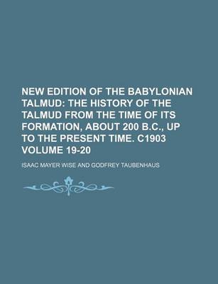 Book cover for New Edition of the Babylonian Talmud Volume 19-20; The History of the Talmud from the Time of Its Formation, about 200 B.C., Up to the Present Time. C1903
