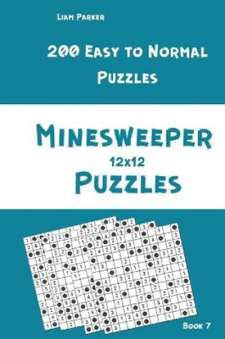 Cover of Minesweeper Puzzles - 200 Easy to Normal Puzzles 12x12 Book 7