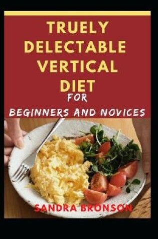 Cover of Truely Delectable Vertical Diet for Beginners and Novices