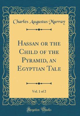 Book cover for Hassan or the Child of the Pyramid, an Egyptian Tale, Vol. 1 of 2 (Classic Reprint)