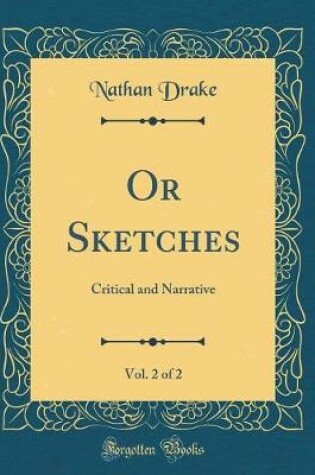 Cover of Or Sketches, Vol. 2 of 2: Critical and Narrative (Classic Reprint)