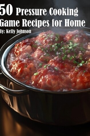 Cover of 50 Pressure Cooking Game Recipes for Home