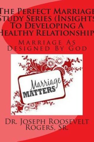 Cover of The Perfect Marriage Study Series (Insights To Developing A Healthy Relationship)