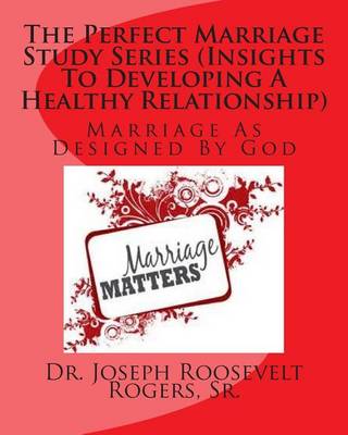 Book cover for The Perfect Marriage Study Series (Insights To Developing A Healthy Relationship)