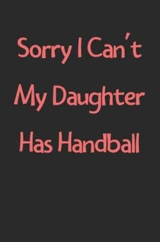 Cover of Sorry I Can't My Daughter Has Handball