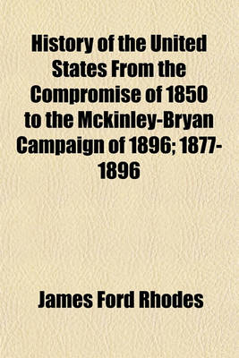 Book cover for History of the United States from the Compromise of 1850 to the McKinley-Bryan Campaign of 1896; 1877-1896