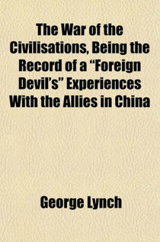 Cover of The War of the Civilisations, Being the Record of a "Foreign Devil's" Experiences with the Allies in China