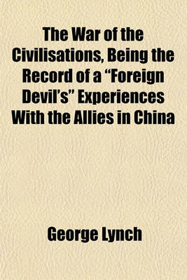 Book cover for The War of the Civilisations, Being the Record of a "Foreign Devil's" Experiences with the Allies in China